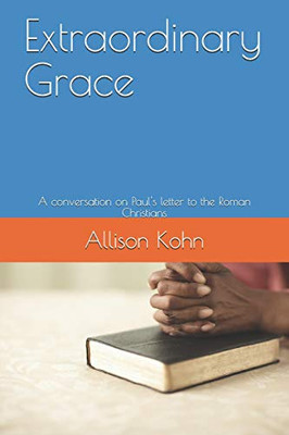 Extraordinary Grace: A conversation on Paul's letter to the Roman Christians (Paul's Letters)