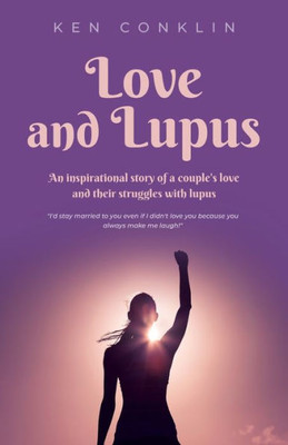 Love And Lupus: A Love Story Around One Woman's Lifelong Struggles With Lupus