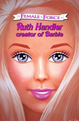 Female Force: Ruth Handler- Creator Of Barbie