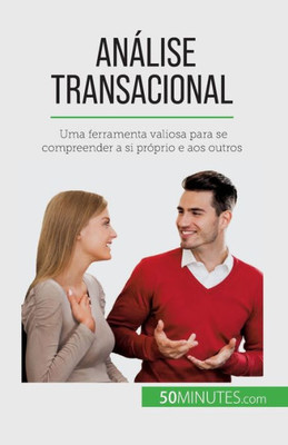 Análise Transacional: Uma Ferramenta Valiosa Para Se Compreender A Si Próprio E Aos Outros (Portuguese Edition)