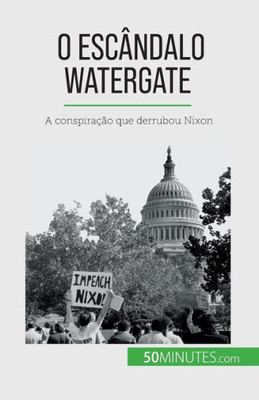 O Escândalo Watergate: A Conspiração Que Derrubou Nixon (Portuguese Edition)