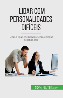 Lidar Com Personalidades Difíceis: Como Lidar Eficazmente Com Colegas Desafiadores (Portuguese Edition)