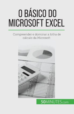O Básico Do Microsoft Excel: Compreender E Dominar A Folha De Cálculo Da Microsoft (Portuguese Edition)