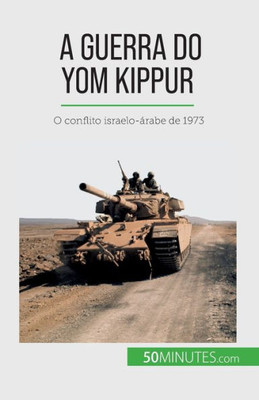 A Guerra Do Yom Kippur: O Conflito Israelo-Árabe De 1973 (Portuguese Edition)