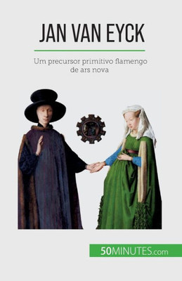Jan Van Eyck: Um Precursor Primitivo Flamengo De Ars Nova (Portuguese Edition)