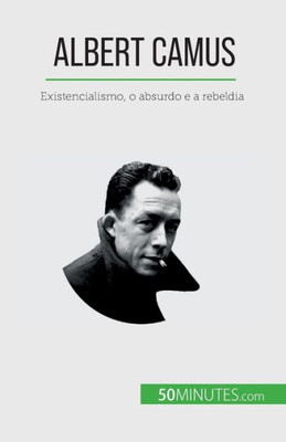 Albert Camus: Existencialismo, O Absurdo E A Rebeldia (Portuguese Edition)