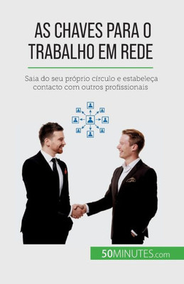 As Chaves Para O Trabalho Em Rede: Saia Do Seu Próprio Círculo E Estabeleça Contacto Com Outros Profissionais (Portuguese Edition)