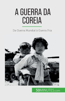 A Guerra Da Coreia: Da Guerra Mundial À Guerra Fria (Portuguese Edition)