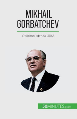 Mikhail Gorbatchev: O Último Líder Da Urss (Portuguese Edition)