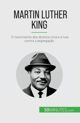 Martin Luther King: O Movimento Dos Direitos Civis E A Luta Contra A Segregação (Portuguese Edition)