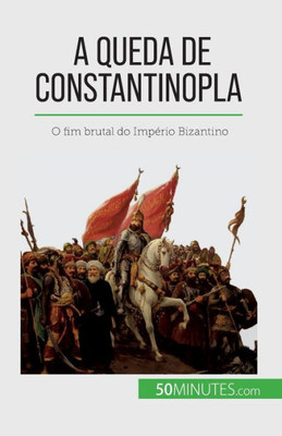 A Queda De Constantinopla: O Fim Brutal Do Império Bizantino (Portuguese Edition)