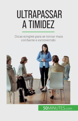 Ultrapassar A Timidez: Dicas Simples Para Se Tornar Mais Confiante E Extrovertido (Portuguese Edition)