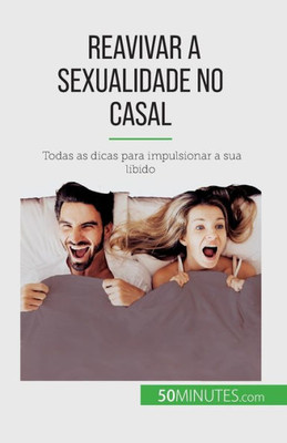 Reavivar A Sexualidade No Casal: Todas As Dicas Para Impulsionar A Sua Libido (Portuguese Edition)