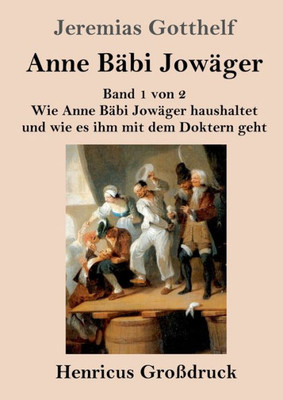 Anne Bäbi Jowäger (Großdruck): Band 1 Von 2 Wie Anne Bäbi Jowäger Haushaltet Und Wie Es Ihm Mit Dem Doktern Geht (German Edition)
