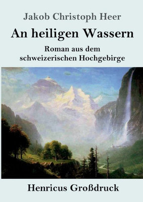 An Heiligen Wassern (Großdruck): Roman Aus Dem Schweizerischen Hochgebirge (German Edition)