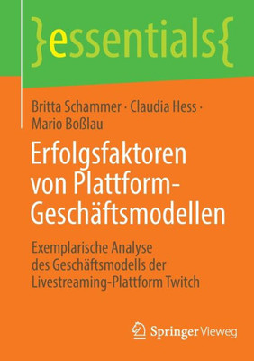 Erfolgsfaktoren Von Plattform-Geschäftsmodellen: Exemplarische Analyse Des Geschäftsmodells Der Livestreaming-Plattform Twitch (Essentials) (German Edition)