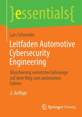 Leitfaden Automotive Cybersecurity Engineering: Absicherung Vernetzter Fahrzeuge Auf Dem Weg Zum Autonomen Fahren (Essentials) (German Edition)