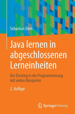 Java Lernen In Abgeschlossenen Lerneinheiten: Der Einstieg In Die Programmierung Mit Vielen Beispielen (German Edition)