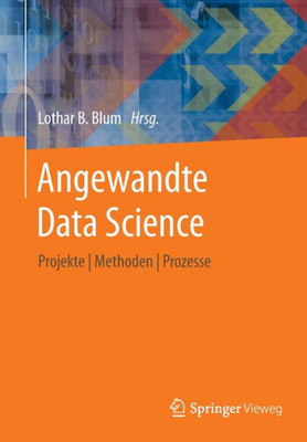 Angewandte Data Science: Projekte | Methoden | Prozesse (German Edition)