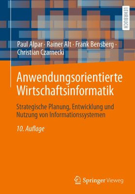 Anwendungsorientierte Wirtschaftsinformatik: Strategische Planung, Entwicklung Und Nutzung Von Informationssystemen (German Edition)