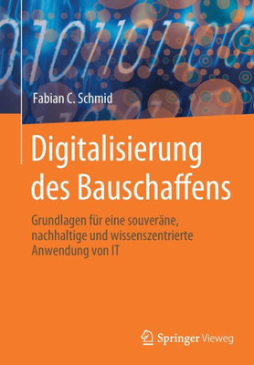 Digitalisierung Des Bauschaffens: Grundlagen Für Eine Souveräne, Nachhaltige Und Wissenszentrierte Anwendung Von It (German Edition)