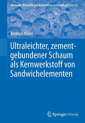 Ultraleichter, Zementgebundener Schaum Als Kernwerkstoff Von Sandwichelementen (Mechanik, Werkstoffe Und Konstruktion Im Bauwesen, 69) (German Edition)