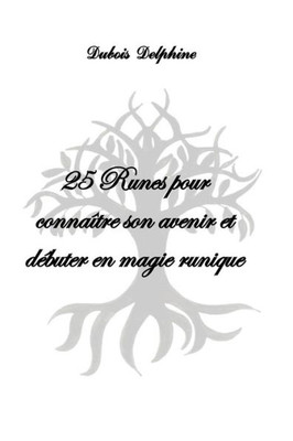 25 Runes Pour Connaître Son Avenir Et Débuter En Magie Runique (French Edition)