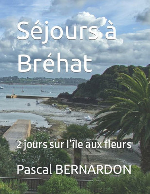 Séjours À Bréhat: 2 Jours Sur LÎle Aux Fleurs (LInstant Présent) (French Edition)