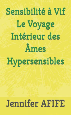 Sensibilité À Vif Le Voyage Intérieur Des Âmes Hypersensibles (French Edition)