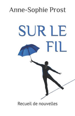 Sur Le Fil: Recueil De Nouvelles (French Edition)