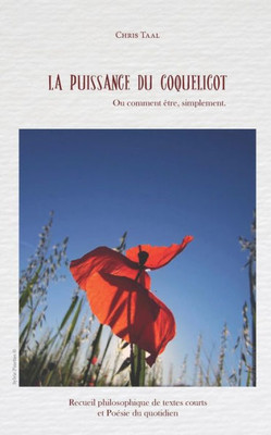 La Puissance Du Coquelicot: Ou Comment Être, Simplement (French Edition)