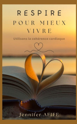 Respire Pour Mieux Vivre: Utilisons La Cohérence Cardiaque (French Edition)