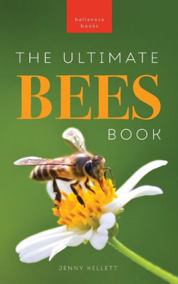 Bees The Ultimate Book: Discover The Amazing World Of Bees: Facts, Photos, And Fun For Kids (Animal Books For Kids)