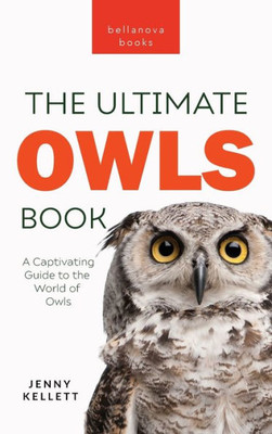 Owls The Ultimate Book: A Captivating Guide To The World Of Owls (Animal Books For Kids)
