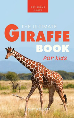 Giraffes The Ultimate Giraffe Book For Kids: 100+ Amazing Giraffe Facts, Photos, Quiz & More (Animal Books For Kids)