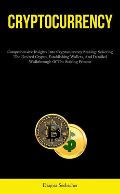 Cryptocurrency: Comprehensive Insights Into Cryptocurrency Staking: Selecting The Desired Crypto, Establishing Wallets, And Detailed Walkthrough Of The Staking Process