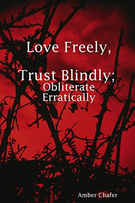 Love Freely, Trust Blindly; Obliterate Erratically