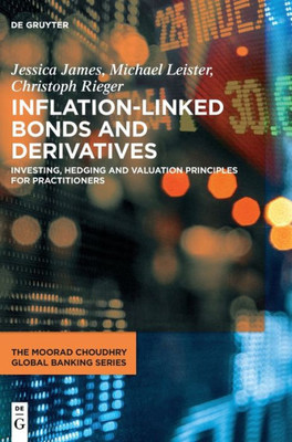 Inflation-Linked Bonds And Derivatives: Investing, Hedging And Valuation Principles For Practitioners (Moorad Choudhry Global Banking)