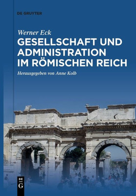 Gesellschaft Und Administration Im Römischen Reich: Aktualisierte Schriften In Auswahl (German Edition)