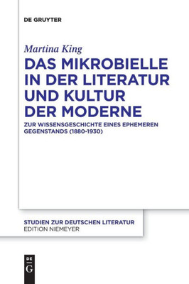 Das Mikrobielle In Der Literatur Und Kultur Der Moderne: Zur Wissensgeschichte Eines Ephemeren Gegenstands (1880-1930) (Studien Zur Deutschen Literatur) (German Edition)