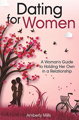 Dating for Women: A Woman's Guide to Holding Her Own in a Relationship