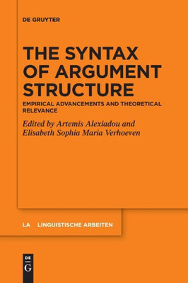 The Syntax Of Argument Structure: Empirical Advancements And Theoretical Relevance (Issn, 581)