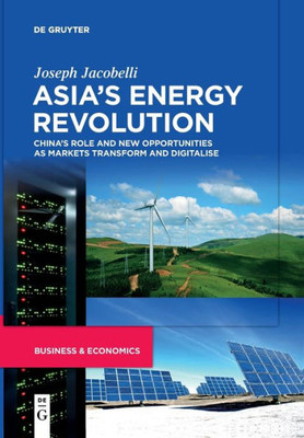 AsiaS Energy Revolution: ChinaS Role And New Opportunities As Markets Transform And Digitalise