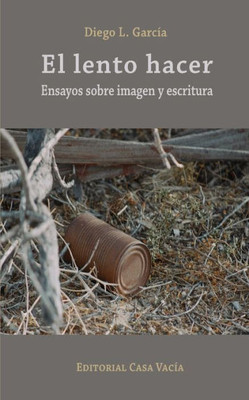 El Lento Hacer. Ensayos Sobre Imagen Y Escritura (Spanish Edition)