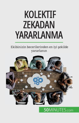 Kolektif Zekadan Yararlanma: Ekibinizin Becerilerinden En Iyi Sekilde Yararlanin (Turkish Edition)