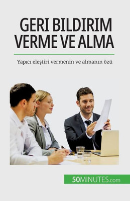 Geri Bildirim Verme Ve Alma: Yapici Elestiri Vermenin Ve Almanin Özü (Turkish Edition)