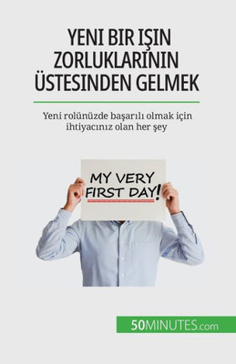 Yeni Bir Isin Zorluklarinin Üstesinden Gelmek: Yeni Rolünüzde Basarili Olmak Için Ihtiyaciniz Olan Her Sey (Turkish Edition)