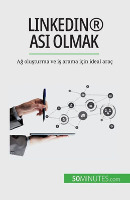 Linkedin® Asi Olmak: Ag Olusturma Ve Is Arama Için Ideal Araç (Turkish Edition)