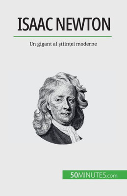 Isaac Newton: Un Gigant Al ?Tiin?Ei Moderne (Romanian Edition)