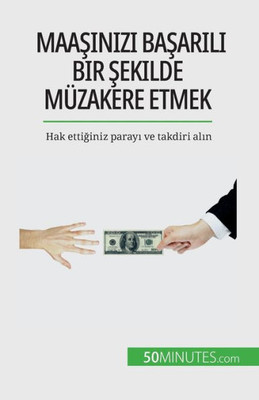 Maasinizi Basarili Bir Sekilde Müzakere Etmek: Hak Ettiginiz Parayi Ve Takdiri Alin (Turkish Edition)